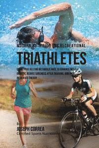 Correa (Certified Sports Nutritionist) - Modern Nutrition for Recreational Triathletes: Using Your Resting Metabolic Rate to Enhance Muscle Growth, Reduce Soreness after Training, and Have In, Häftad