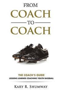 bokomslag From Coach to Coach: The Coach's Guide: Lessons Learned Coaching Youth Baseball