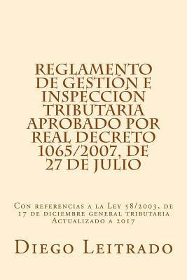 Diego Leitrado - Reglamento de Gestión e Inspección Tributaria aprobado por Real Decreto 1065/2007, de 27 de julio: Con referencias a la Ley 58/2003, de 17 de diciembr, Häftad