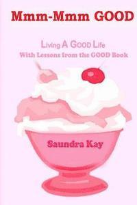 Saundra Kay - Mmm-Mmm GOOD: Living A GOOD Life With Lessons from the GOOD Book, Häftad