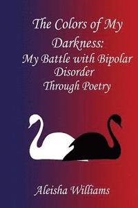 bokomslag The Colors of my Darkness: My Battle with Bipolar Disorder Through Poetry