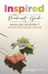 bokomslag Inspired: The Devotional Guide to Inhaling Wisdom and Exhaling Excellence