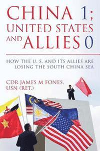 bokomslag China 1- United States and Its Allies 0: How the United States and Its Allies are Losing the South China Sea