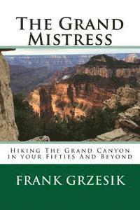 bokomslag The Grand Mistress: Hiking The Grand Canyon in your Fifties And Beyond