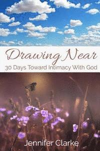 Jennifer Clarke - Drawing Near: 30 Days Toward Intimacy With God, Häftad