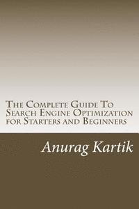 bokomslag The Complete Guide To Search Engine Optimization for Starters and Beginners: The Basics of SEO