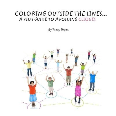 Tracy Bryan - Coloring Outside The Lines!... A Kid's Guide To Avoiding Cliques, Häftad