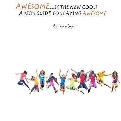 Awesome Is The New Cool...A Kid's Guide To Staying Awesome! 1