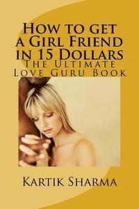 bokomslag How to get a Girl Friend in 15 Dollars: The Ultimate Love Guru Book