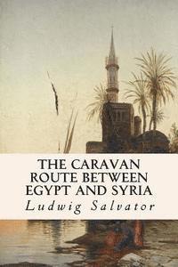 Ludwig Salvator - The Caravan Route between Egypt and Syria, Häftad
