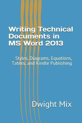 Writing Technical Documents in MS Word 2013: Styles, Diagrams, Equations, Tables, and Kindle Publishing 1