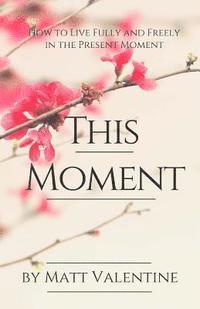 bokomslag This Moment: How to Live Fully and Freely in the Present Moment