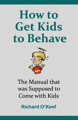 bokomslag How to Get Kids to Behave: The Manual that was Supposed to Come with Kids