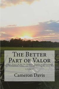 bokomslag The Better Part of Valor: Albert Drury & his 1st Vermont Cavalry at Gettysburg, the Shenandoah Valley, and Beyond during the Civil War