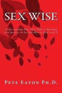 bokomslag Sex Wise: Understanding Why Your Wife or Husband Lost Interest in Sex and How to Deal with It