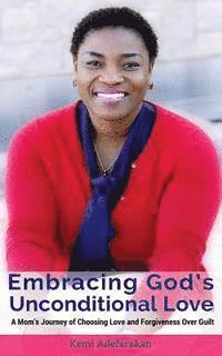 bokomslag Embracing God's Unconditional Love: A mom's journey of choosing love and forgiveness over guilt