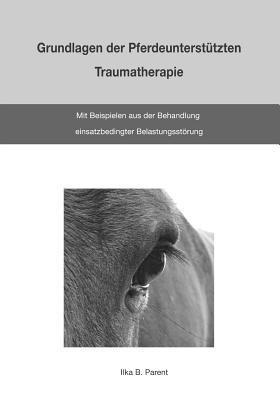 Grundlagen der Pferdeunterstützten Traumatherapie: mit Beispielen aus der Behandlung einsatzbedingter Belastungsstörung 1