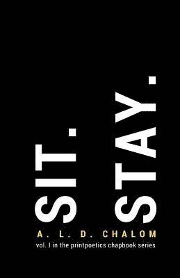 Sit. Stay.: vol. I in the printpoetics chapbook series 1