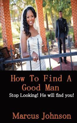 Marcus Johnson - How to find a good man: Stop Looking! He will find you!, Häftad