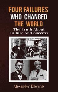 bokomslag Four Failures Who Changed The World: The Truth About Success and Failure