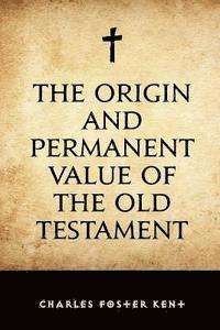 bokomslag The Origin and Permanent Value of the Old Testament