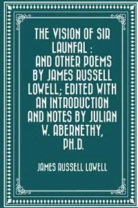 bokomslag The Vision of Sir Launfal: And Other Poems by James Russell Lowell; Edited with an Introduction and Notes by Julian W. Abernethy, Ph.D.