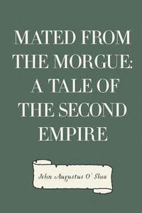 John Augustus O'Shea - Mated from the Morgue: A Tale of the Second Empire, Häftad