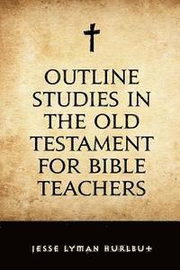 bokomslag Outline Studies in the Old Testament for Bible Teachers