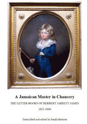 bokomslag A Jamaican Master in Chancery: The Letter-Books of Herbert Jarrett James, 1821-1840