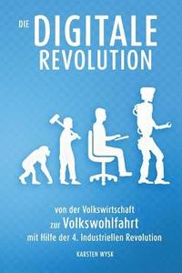 bokomslag Die Digitale Revolution: von der Volkswirtschaft zur Volkswohlfahrt mit Hilfe der 4. Industriellen Revolution