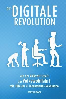 Karsten Wysk - Die Digitale Revolution: von der Volkswirtschaft zur Volkswohlfahrt mit Hilfe der 4. Industriellen Revolution, Häftad
