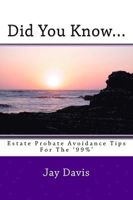 Did You Know....: Estate and Probate avoidance tips for the '99%' 1