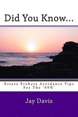 Did You Know....: Estate and Probate avoidance tips for the '99%'