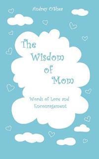 bokomslag The Wisdom of Mom: Words of Love and Encouragement