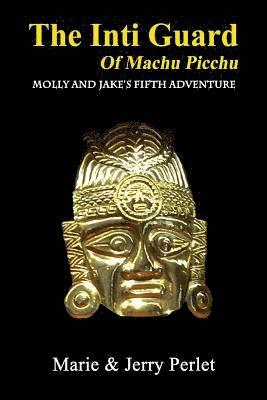 Marie and Jerry Perlet, Linda Puryear - The Inti Guard of Machu Picchu: Molly and Jake's Fifth Adventure, Häftad