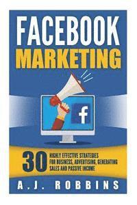 bokomslag Facebook Marketing: Facebook Advertising: 30 Highly Effective Strategies for Business, Advertising, Generating Sales and Passive Income.