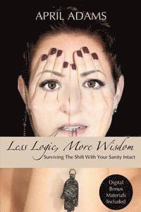 bokomslag Less Logic, More Wisdom: Surviving The Shift With Your Sanity Intact