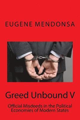 Greed Unbound V: Official Misdeeds in the Political Economies of Modern States 1