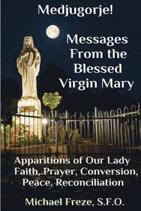 bokomslag Medjugorje! Latest Marian Messages For The World: Marian Apparitions Faith, Prayer, Conversion