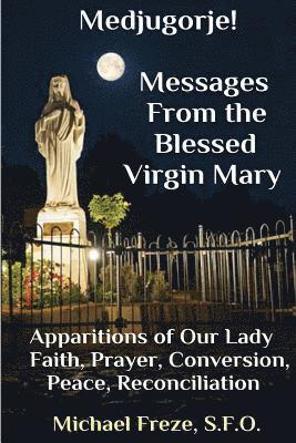 Medjugorje! Latest Marian Messages For The World: Marian Apparitions Faith, Prayer, Conversion 1