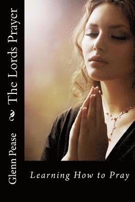 The Lords Prayer: Learning How to Pray 1