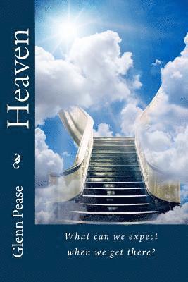 Heaven: What can we expect when we get there? 1