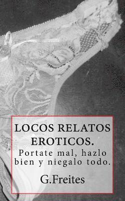 bokomslag locos relatos eroticos.: portate mal, hazlo bien y niegalo todo.