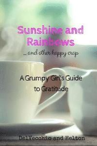 bokomslag Sunshine and Rainbows: AND OTHER HAPPY CRAP: A Grumpy Girl's Guide to Gratitude