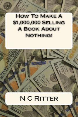 N. C. Ritter - How To Make A $1,000,000 Selling A Book About Nothing!, Häftad