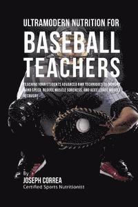 bokomslag Ultramodern Nutrition for Baseball Teachers: Teaching Your Students Advanced RMR Techniques to Improve Hand Speed, Reduce Muscle Soreness, and Acceler