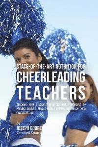 bokomslag State-Of-The-Art Nutrition for Cheerleading Teachers: Teaching Your Students Advanced RMR Techniques to Prevent Injuries, Reduce Muscle Cramps, and Re