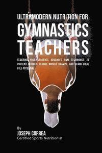 bokomslag Ultramodern Nutrition for Gymnastics Teachers: Teaching Your Students Advanced RMR Techniques to Prevent Injuries, Reduce Muscle Cramps, and Reach The