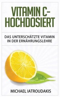 bokomslag Vitamin C - Hochdosiert: Das unterschätzte Vitamin in der Ernährungslehre (Anti-Aging, Herzerkrankungen, Superfood, Immunsystem, WISSEN KOMPAKT
