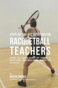 bokomslag State-Of-The-Art Nutrition for Racquetball Teachers: Teaching Your Students Advanced RMR Techniques to Prevent Injuries, Reduce Muscle Cramps, and Rea